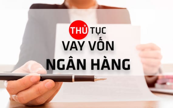 Thủ tục giấy tờ vay vốn ngân hàng
